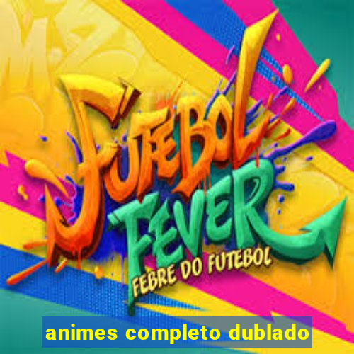 animes completo dublado